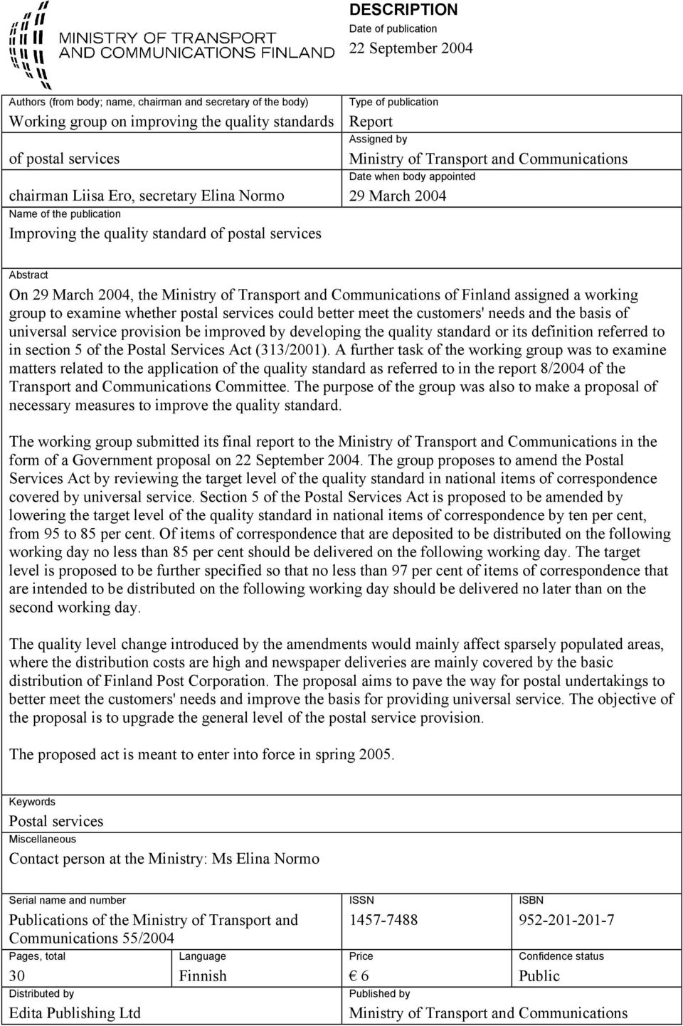 appointed 29 March 2004 Abstract On 29 March 2004, the Ministry of Transport and Communications of Finland assigned a working group to examine whether postal services could better meet the customers'