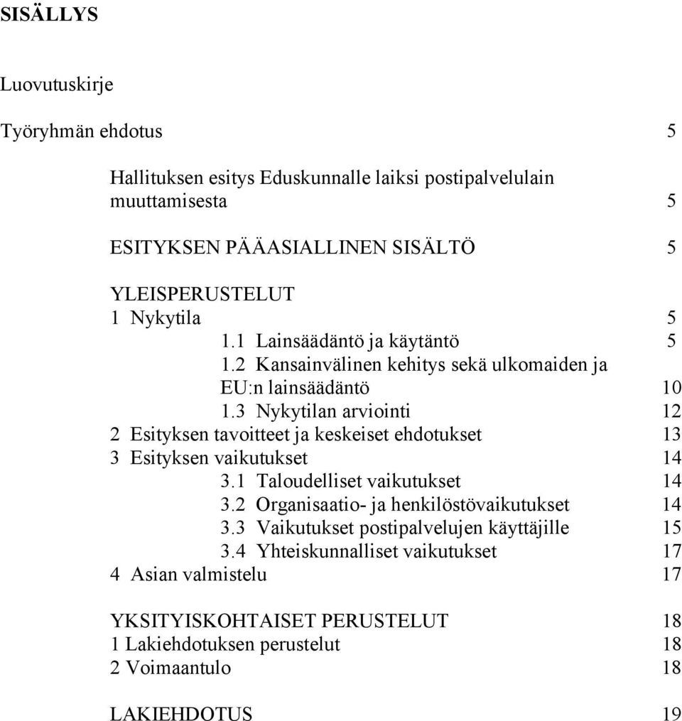 3 Nykytilan arviointi 12 2 Esityksen tavoitteet ja keskeiset ehdotukset 13 3 Esityksen vaikutukset 14 3.1 Taloudelliset vaikutukset 14 3.