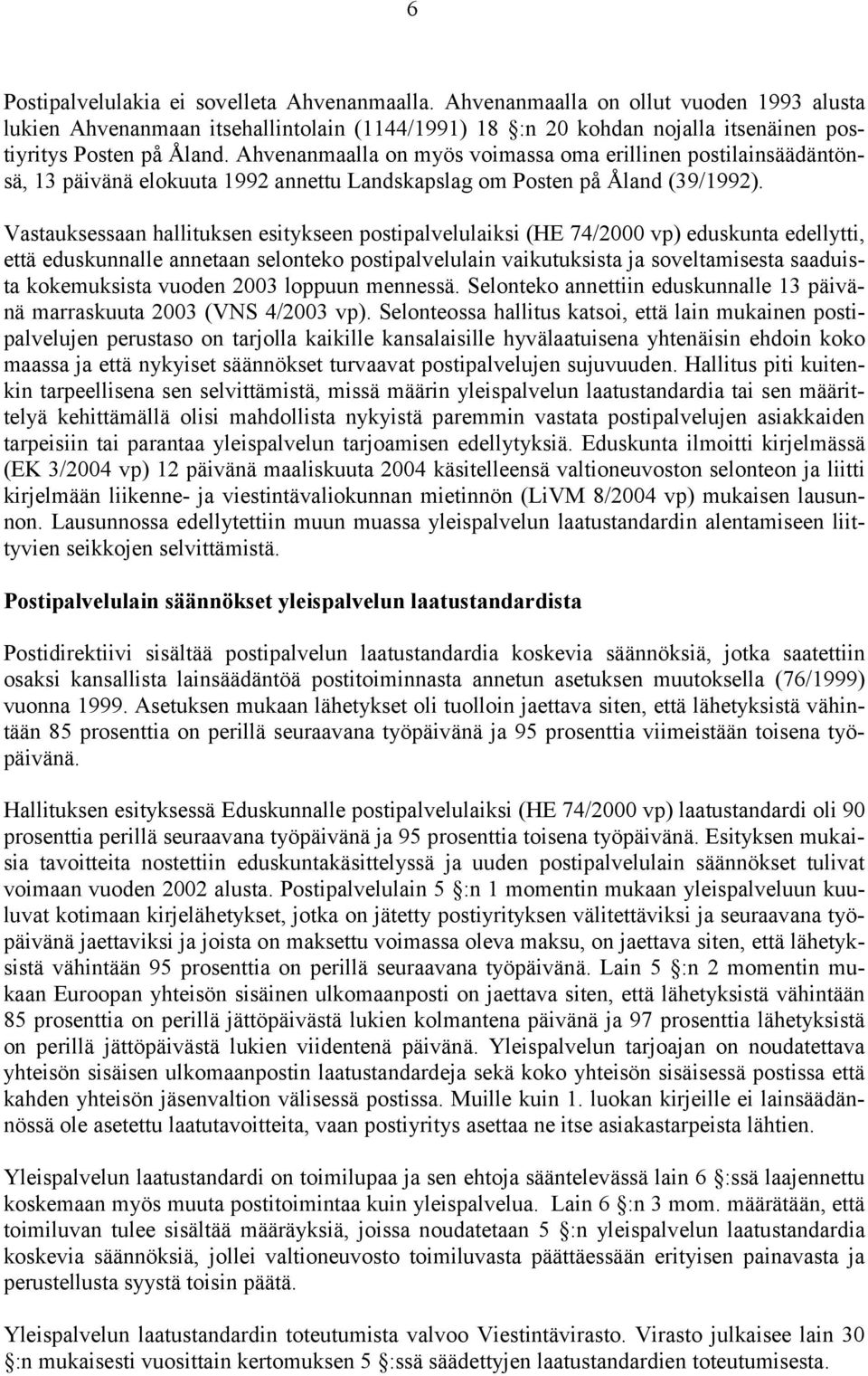 Ahvenanmaalla on myös voimassa oma erillinen postilainsäädäntönsä, 13 päivänä elokuuta 1992 annettu Landskapslag om Posten på Åland (39/1992).