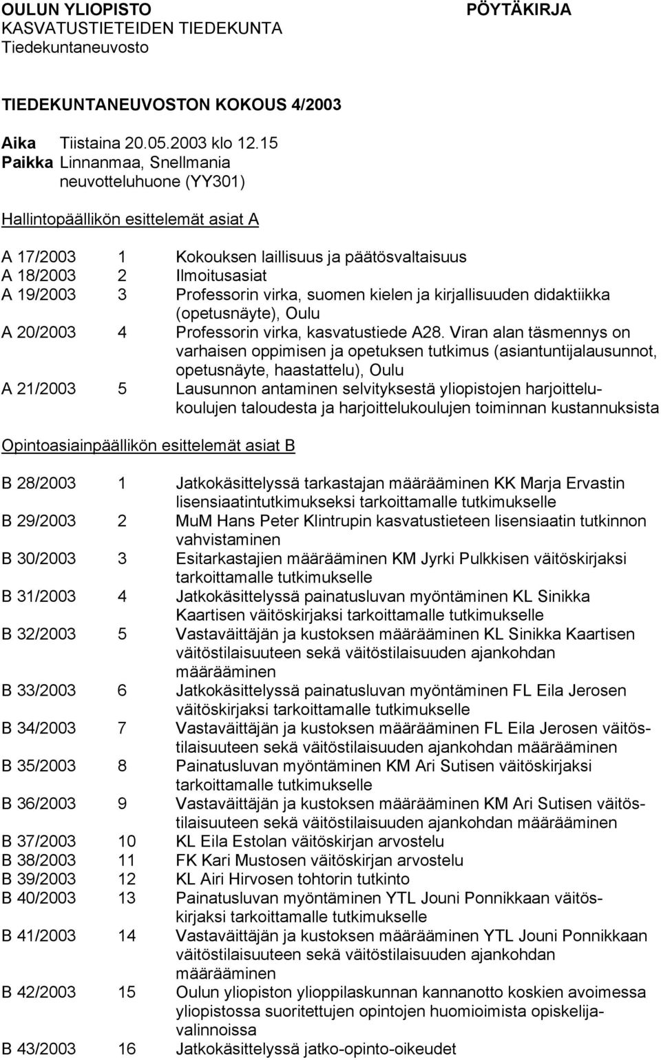 virka, suomen kielen ja kirjallisuuden didaktiikka (opetusnäyte), Oulu A 20/2003 4 Professorin virka, kasvatustiede A28.