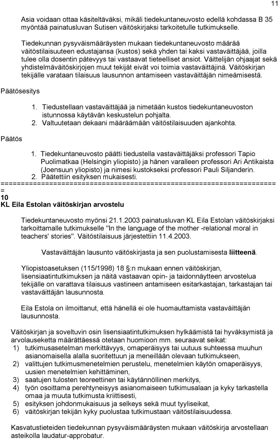 tieteelliset ansiot. Väittelijän ohjaajat sekä yhdistelmäväitöskirjojen muut tekijät eivät voi toimia vastaväittäjinä.