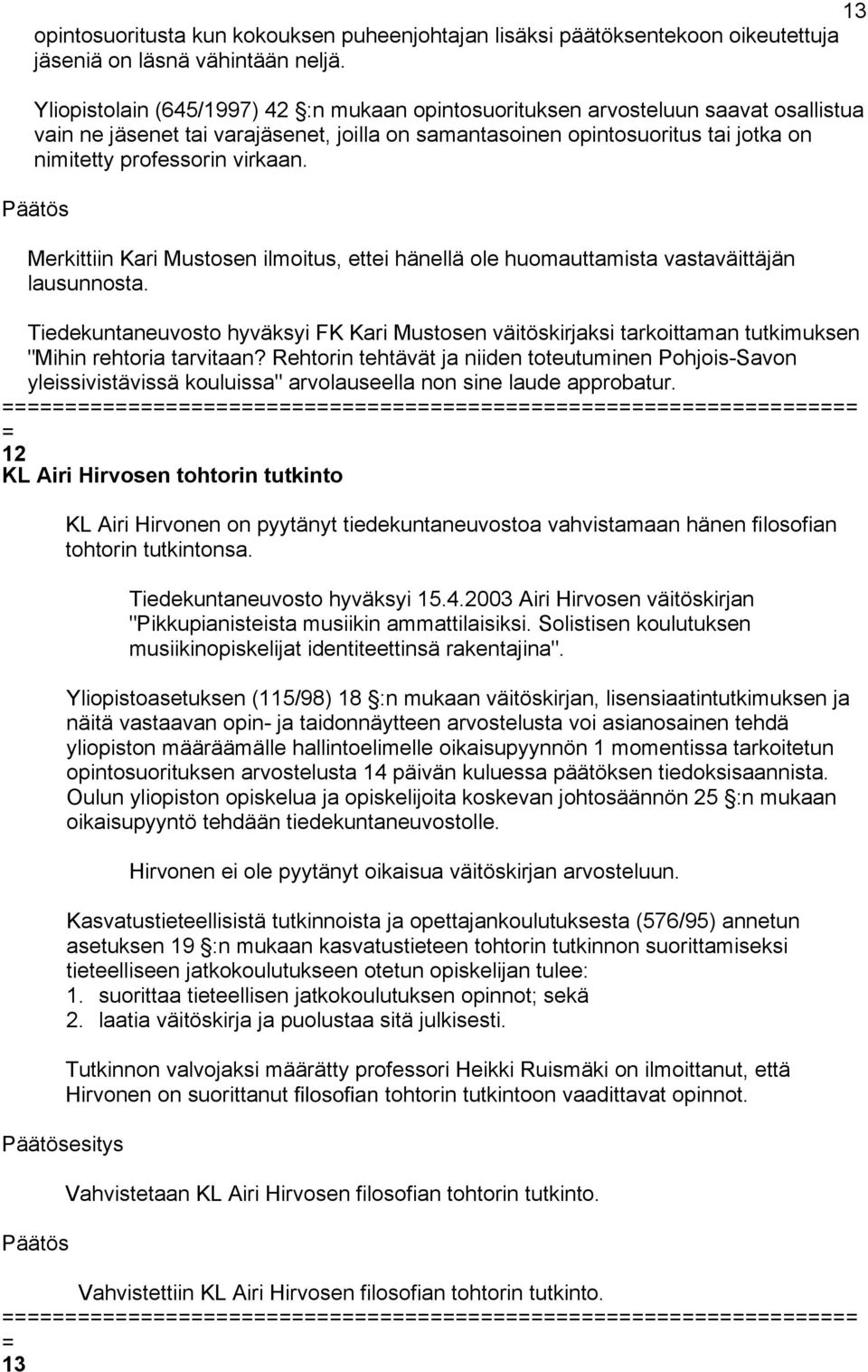 virkaan. Merkittiin Kari Mustosen ilmoitus, ettei hänellä ole huomauttamista vastaväittäjän lausunnosta.