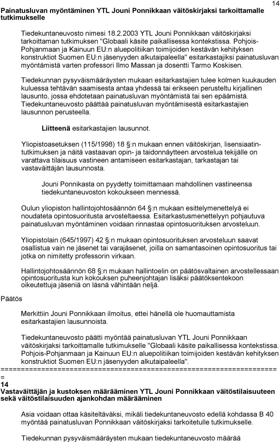 Pohjois- Pohjanmaan ja Kainuun EU:n aluepolitiikan toimijoiden kestävän kehityksen konstruktiot Suomen EU:n jäsenyyden alkutaipaleella" esitarkastajiksi painatusluvan myöntämistä varten professori