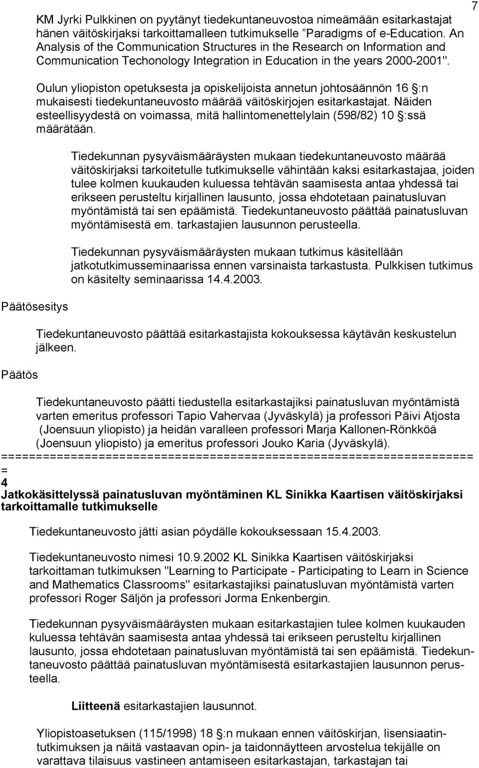 Oulun yliopiston opetuksesta ja opiskelijoista annetun johtosäännön 16 :n mukaisesti tiedekuntaneuvosto määrää väitöskirjojen esitarkastajat.