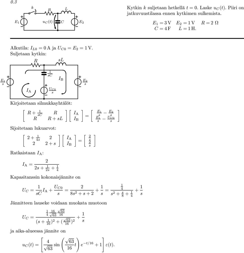 Kirjoitetaan ilmayhtälöt: [ ][ ] + IA + I B Sijoitetaan larvot: [ + 4 + ataitaan I A : I A + + 4 ][ IA ] I B