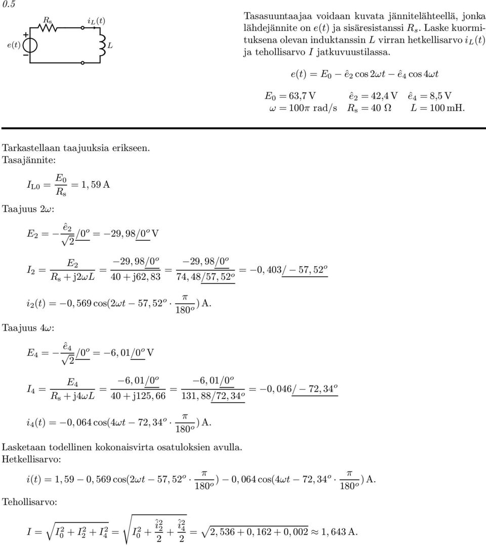 Taajännite: I 0 0, 59 A Taaj ω: ê /0 o 9, 98/0 o V I 9, 98/0o +jω 40 + j6, 83 i (t) 0, 569 co(ωt 57, 5 o Taaj 4ω: 4 ê4 /0 o 6, 0/0 o V 9, 98/0o 0, 403/ 57, 5o 74, 48/57, 5o π 80 o )A.