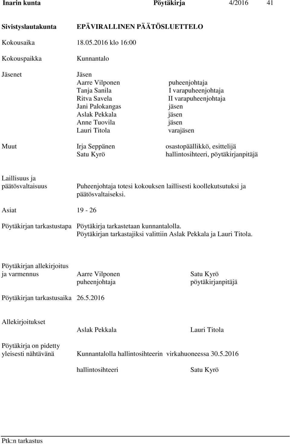 varapuheenjohtaja jäsen jäsen jäsen varajäsen Muut Irja Seppänen osastopäällikkö, esittelijä Satu Kyrö hallintosihteeri, pöytäkirjanpitäjä Laillisuus ja päätösvaltaisuus Puheenjohtaja totesi