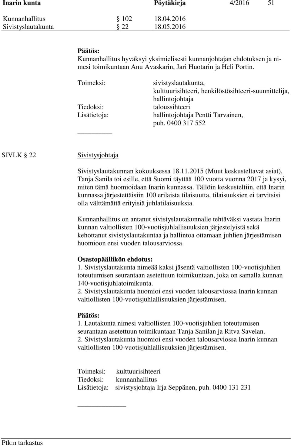 Toimeksi: Tiedoksi: Lisätietoja: sivistyslautakunta, kulttuurisihteeri, henkilöstösihteeri-suunnittelija, hallintojohtaja taloussihteeri hallintojohtaja Pentti Tarvainen, puh.