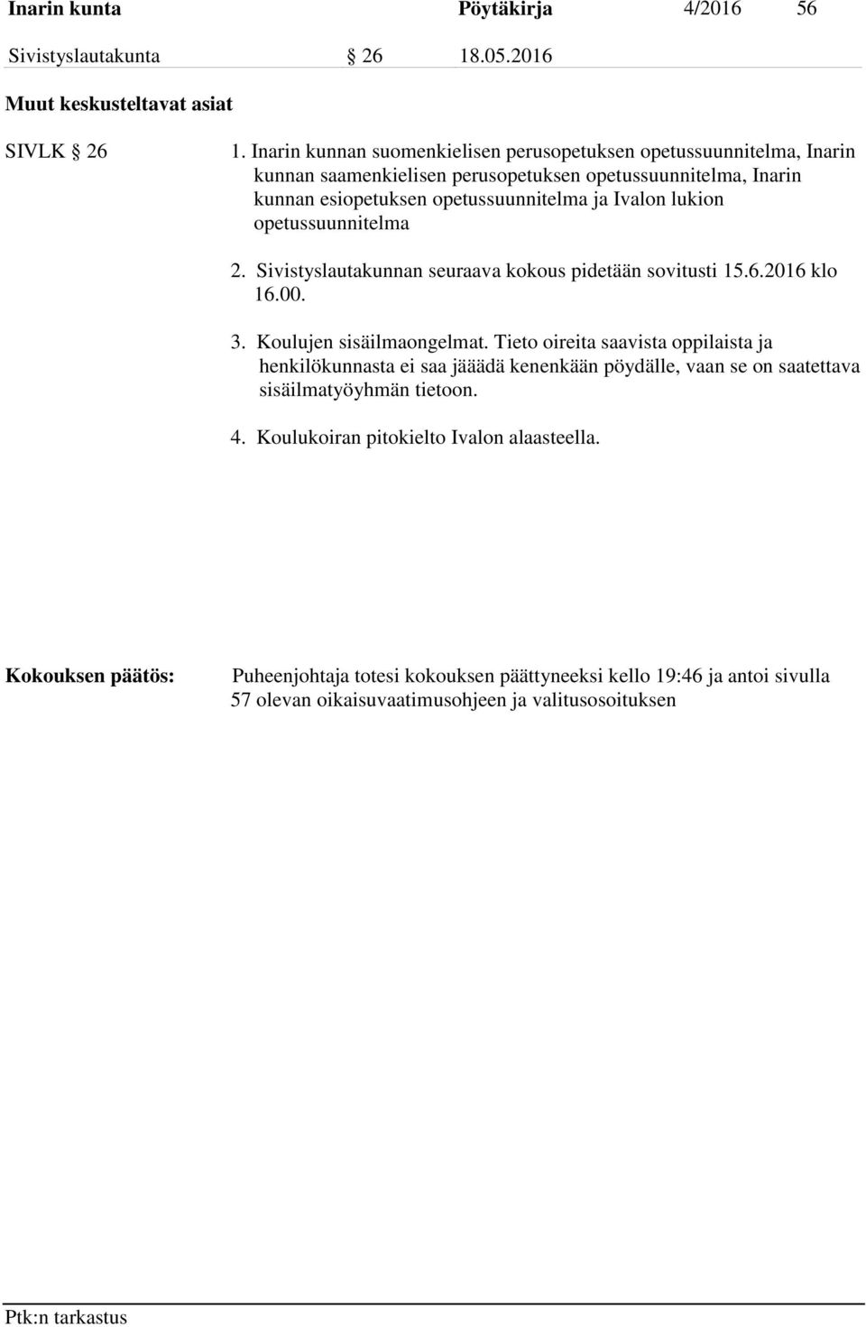 lukion opetussuunnitelma 2. Sivistyslautakunnan seuraava kokous pidetään sovitusti 15.6.2016 klo 16.00. 3. Koulujen sisäilmaongelmat.