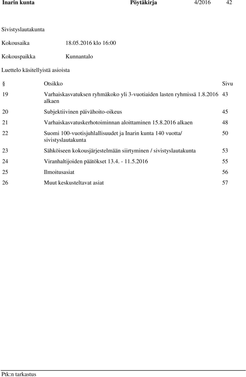 1.8.2016 alkaen 20 Subjektiivinen päivähoito-oikeus 45 21 Varhaiskasvatuskerhotoiminnan aloittaminen 15.8.2016 alkaen 48 22 Suomi