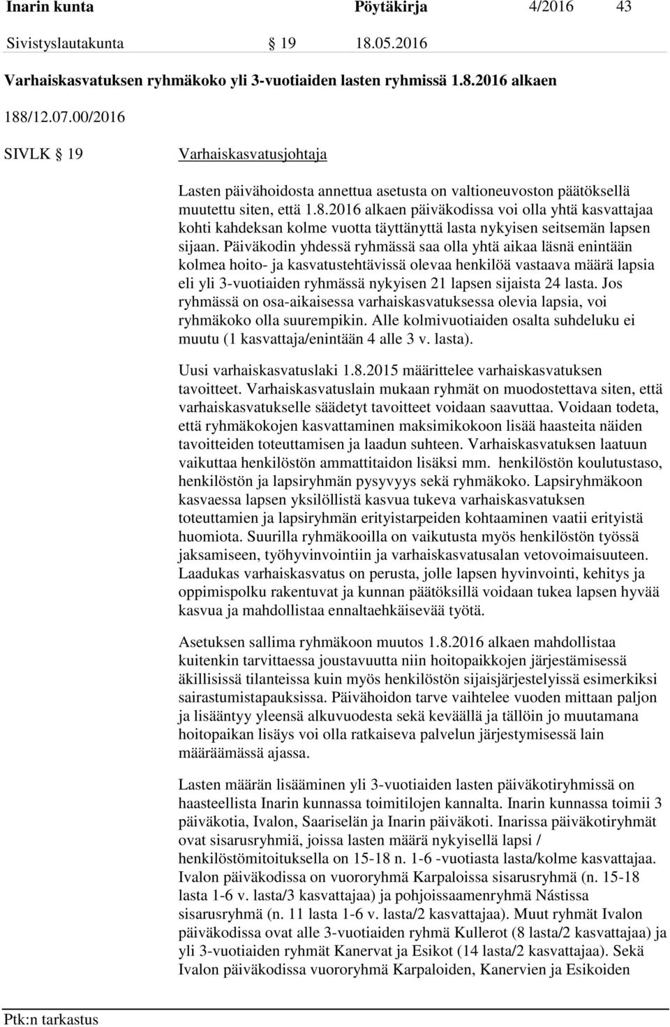 2016 alkaen päiväkodissa voi olla yhtä kasvattajaa kohti kahdeksan kolme vuotta täyttänyttä lasta nykyisen seitsemän lapsen sijaan.