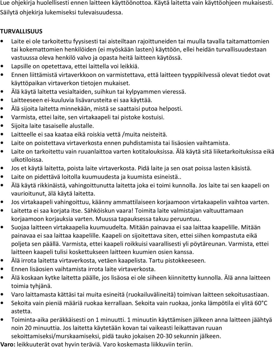 turvallisuudestaan vastuussa oleva henkilö valvo ja opasta heitä laitteen käytössä. Lapsille on opetettava, ettei laittella voi leikkiä.