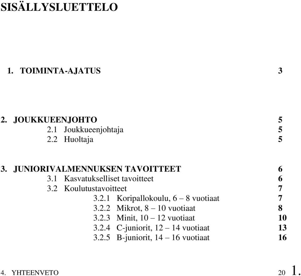 2 Koulutustavoitteet 7 3.2.1 Koripallokoulu, 6 8 vuotiaat 7 3.2.2 Mikrot, 8 10 vuotiaat 8 3.2.3 Minit, 10 12 vuotiaat 10 3.