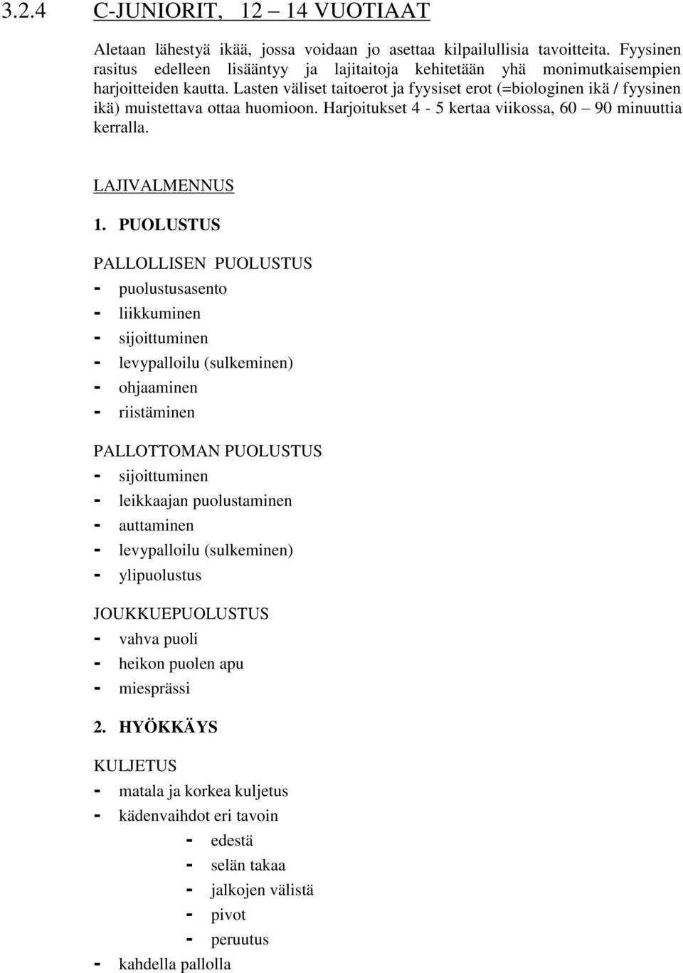 Lasten väliset taitoerot ja fyysiset erot (=biologinen ikä / fyysinen ikä) muistettava ottaa huomioon. Harjoitukset 4-5 kertaa viikossa, 60 90 minuuttia kerralla. LAJIVALMENNUS 1.