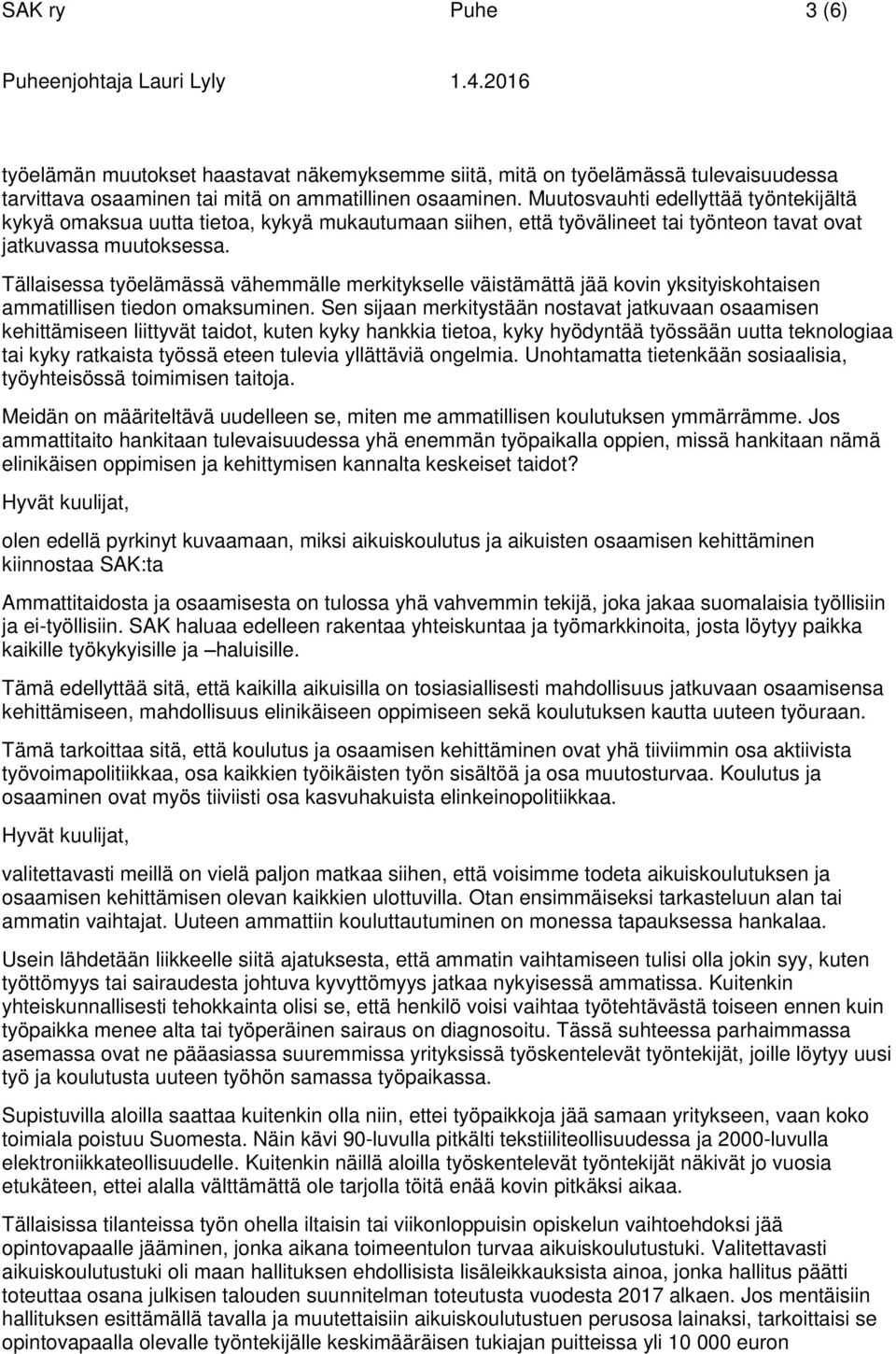 Tällaisessa työelämässä vähemmälle merkitykselle väistämättä jää kovin yksityiskohtaisen ammatillisen tiedon omaksuminen.