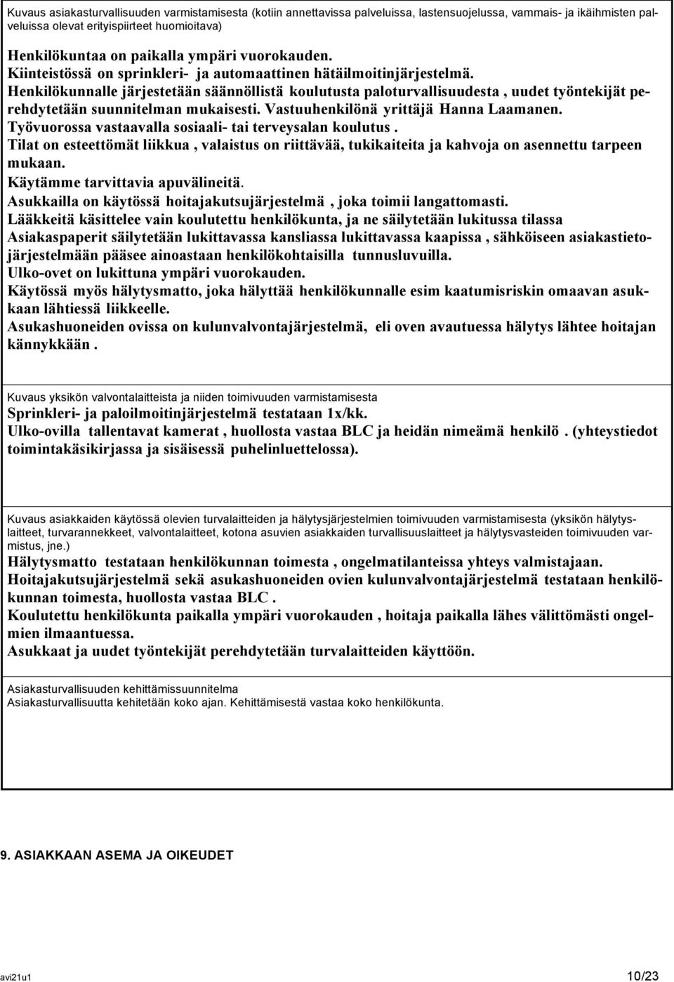 Henkilökunnalle järjestetään säännöllistä koulutusta paloturvallisuudesta, uudet työntekijät perehdytetään suunnitelman mukaisesti. Vastuuhenkilönä yrittäjä Hanna Laamanen.