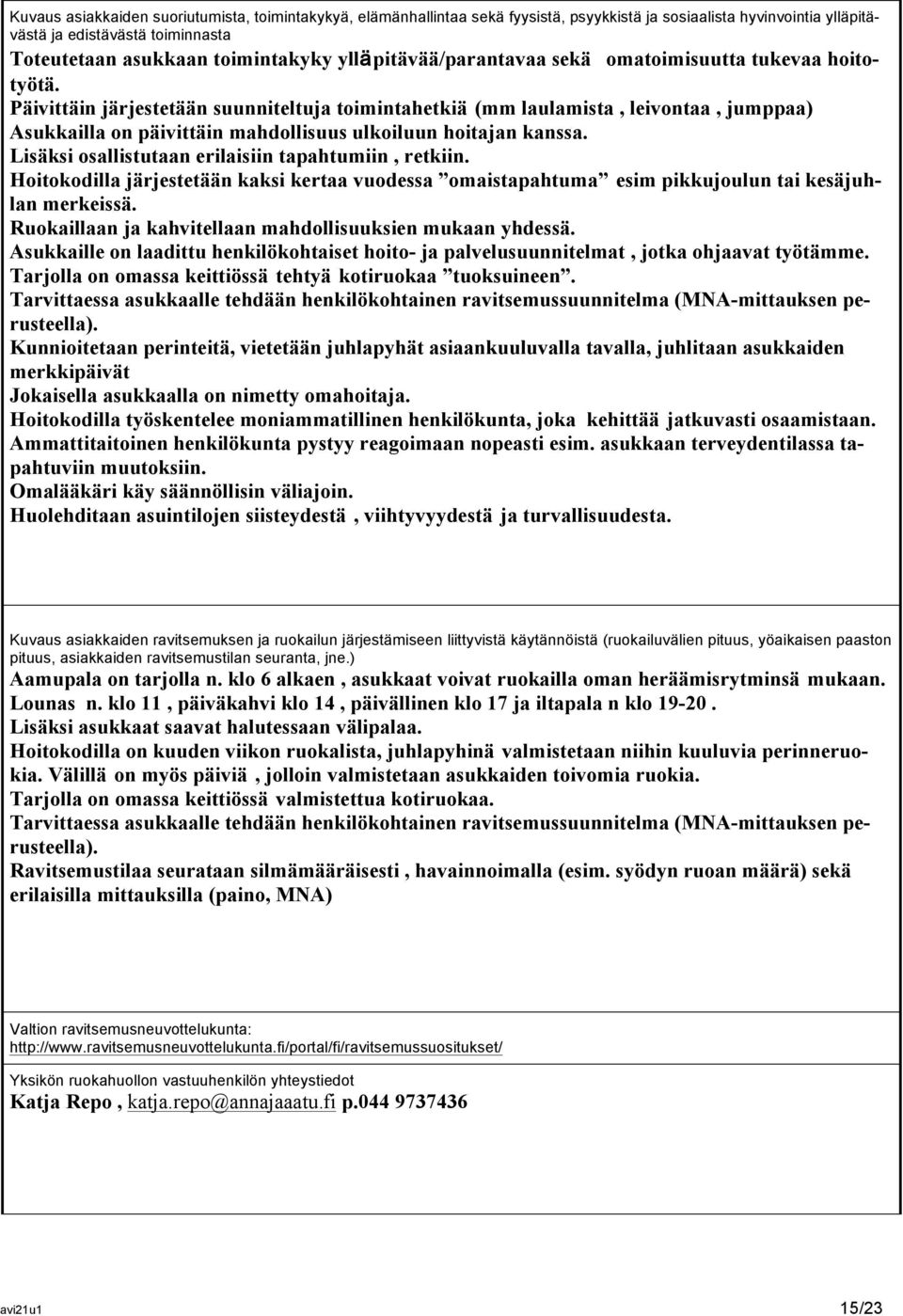 Päivittäin järjestetään suunniteltuja toimintahetkiä (mm laulamista, leivontaa, jumppaa) Asukkailla on päivittäin mahdollisuus ulkoiluun hoitajan kanssa.