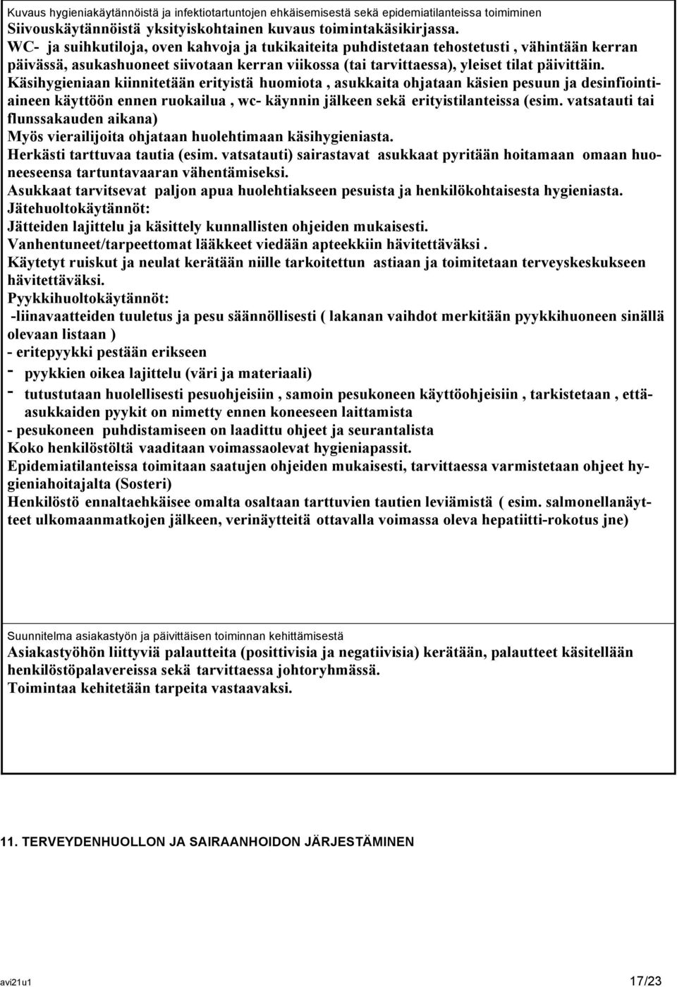 Käsihygieniaan kiinnitetään erityistä huomiota, asukkaita ohjataan käsien pesuun ja desinfiointiaineen käyttöön ennen ruokailua, wc- käynnin jälkeen sekä erityistilanteissa (esim.