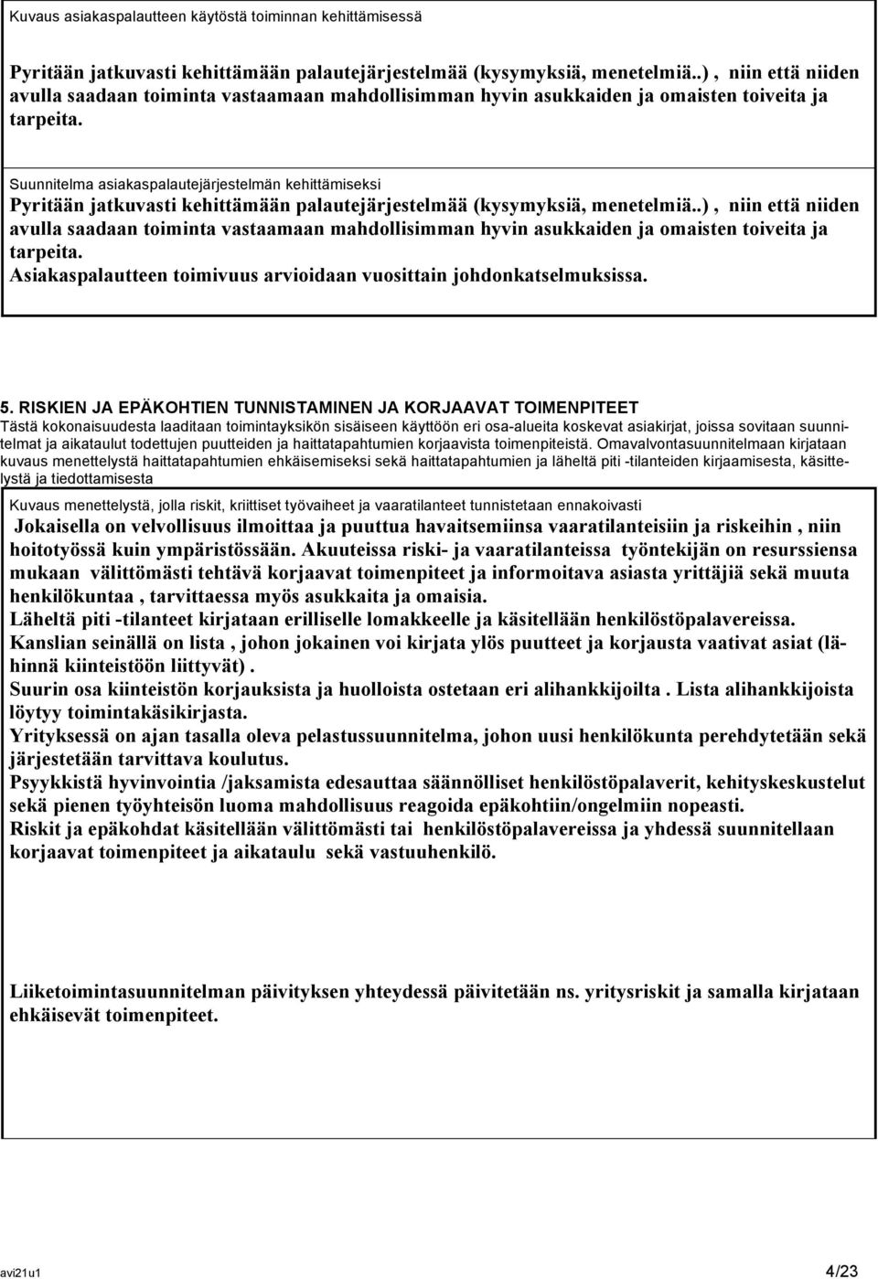 Suunnitelma asiakaspalautejärjestelmän kehittämiseksi Pyritään jatkuvasti kehittämään palautejärjestelmää (kysymyksiä, menetelmiä.