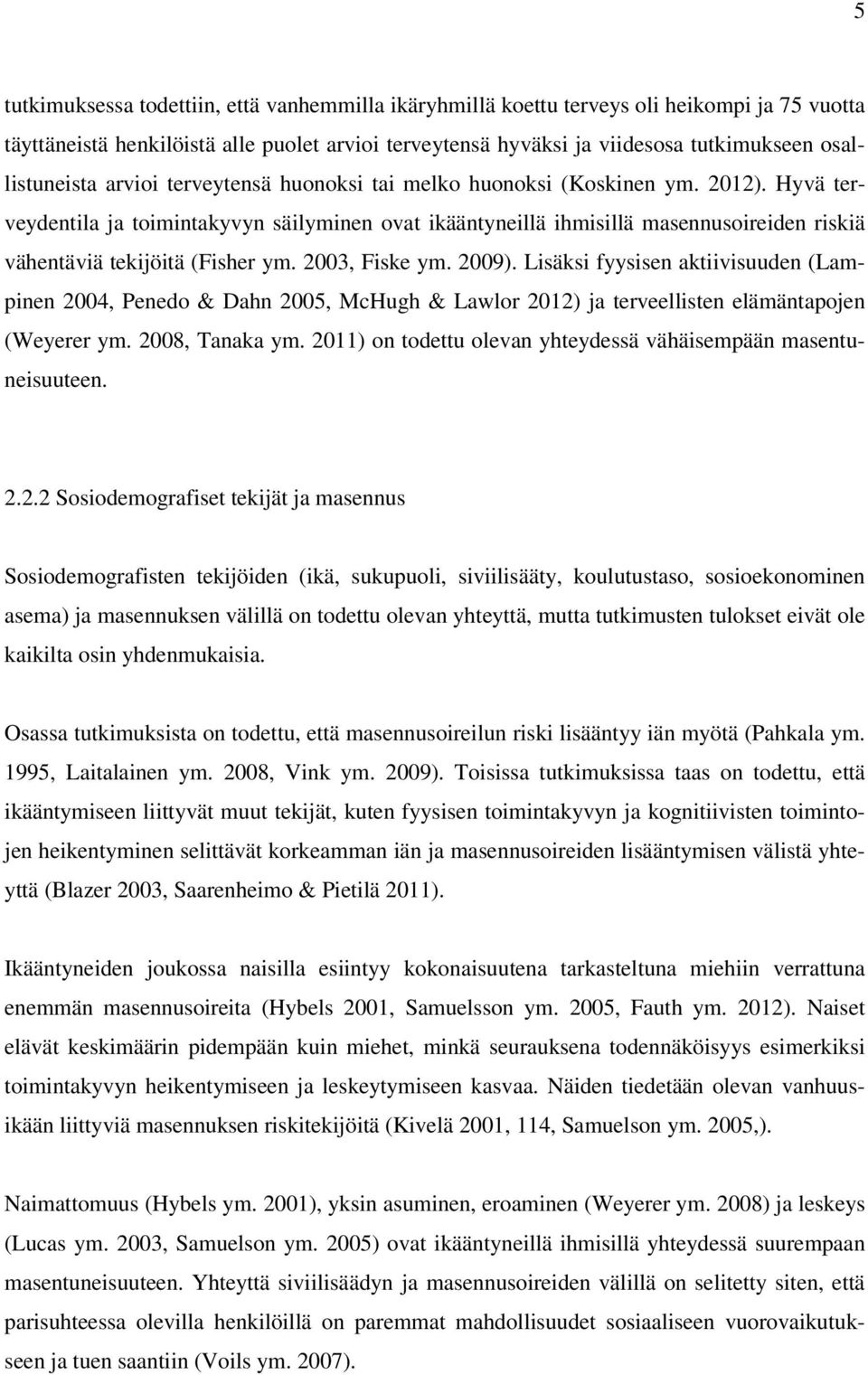 Hyvä terveydentila ja toimintakyvyn säilyminen ovat ikääntyneillä ihmisillä masennusoireiden riskiä vähentäviä tekijöitä (Fisher ym. 2003, Fiske ym. 2009).