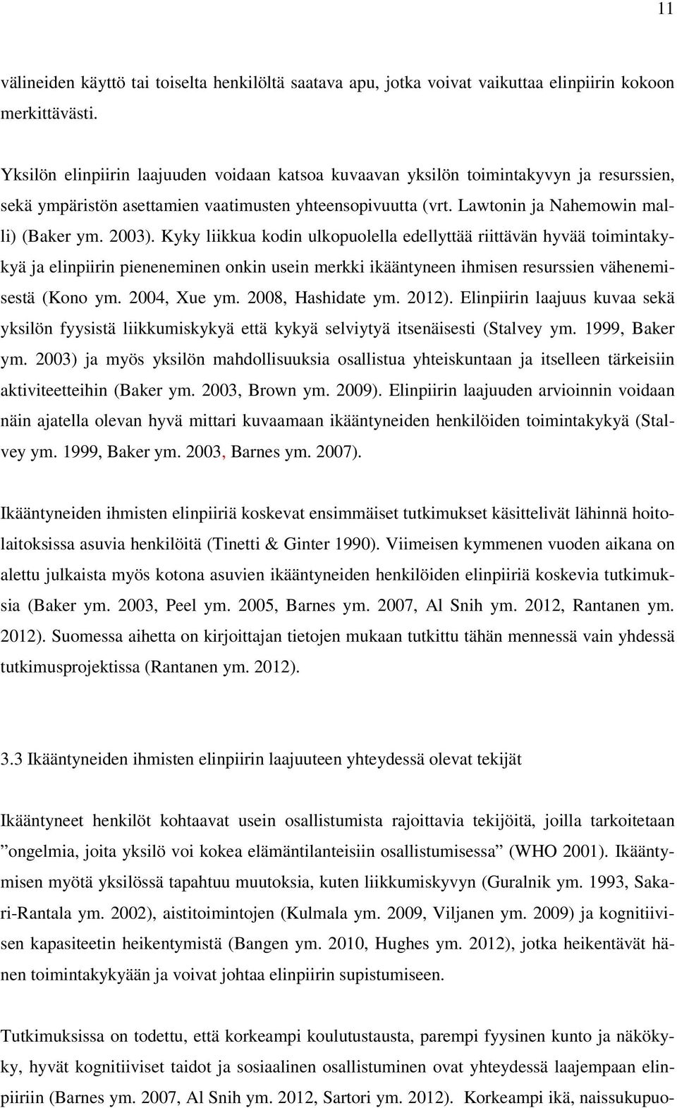 Kyky liikkua kodin ulkopuolella edellyttää riittävän hyvää toimintakykyä ja elinpiirin pieneneminen onkin usein merkki ikääntyneen ihmisen resurssien vähenemisestä (Kono ym. 2004, Xue ym.