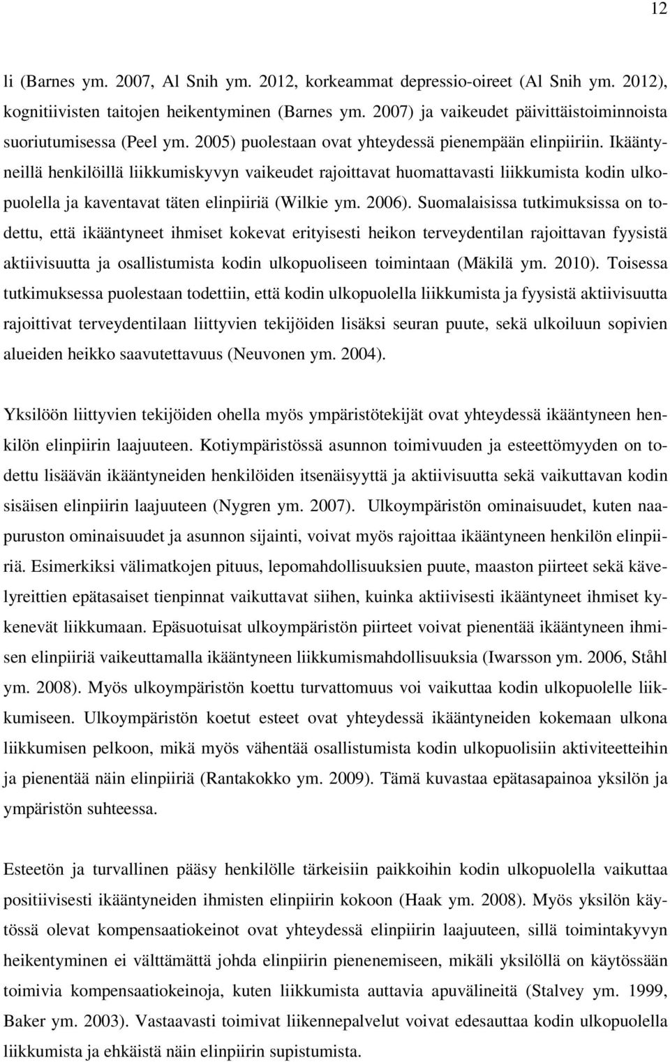 Ikääntyneillä henkilöillä liikkumiskyvyn vaikeudet rajoittavat huomattavasti liikkumista kodin ulkopuolella ja kaventavat täten elinpiiriä (Wilkie ym. 2006).