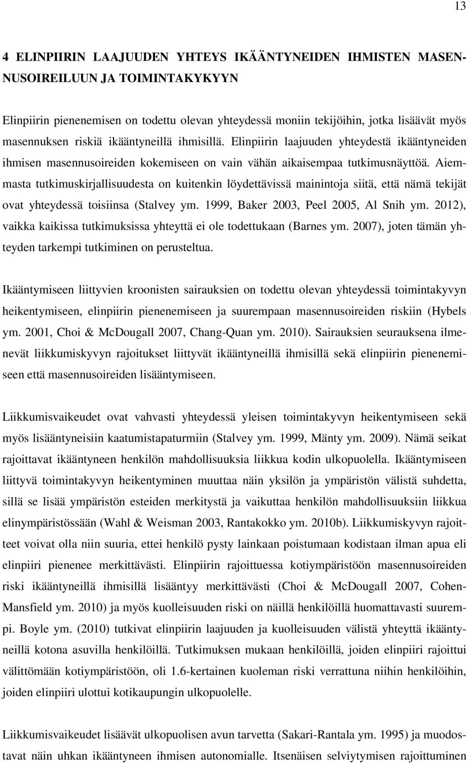 Aiemmasta tutkimuskirjallisuudesta on kuitenkin löydettävissä mainintoja siitä, että nämä tekijät ovat yhteydessä toisiinsa (Stalvey ym. 1999, Baker 2003, Peel 2005, Al Snih ym.