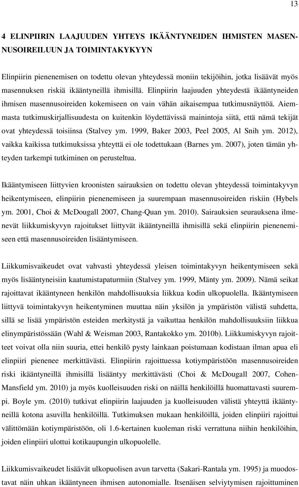 Aiemmasta tutkimuskirjallisuudesta on kuitenkin löydettävissä mainintoja siitä, että nämä tekijät ovat yhteydessä toisiinsa (Stalvey ym. 1999, Baker 2003, Peel 2005, Al Snih ym.