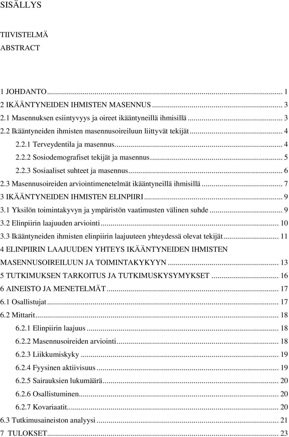 .. 7 3 IKÄÄNTYNEIDEN IHMISTEN ELINPIIRI... 9 3.1 Yksilön toimintakyvyn ja ympäristön vaatimusten välinen suhde... 9 3.2 Elinpiirin laajuuden arviointi... 10 3.