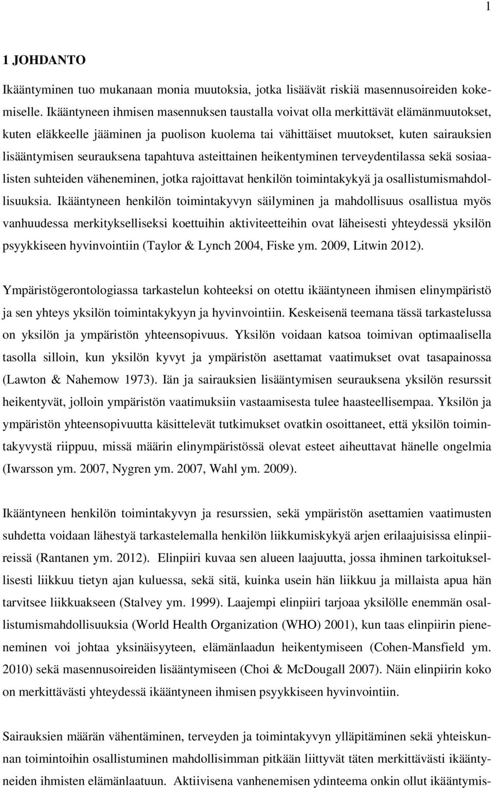 tapahtuva asteittainen heikentyminen terveydentilassa sekä sosiaalisten suhteiden väheneminen, jotka rajoittavat henkilön toimintakykyä ja osallistumismahdollisuuksia.