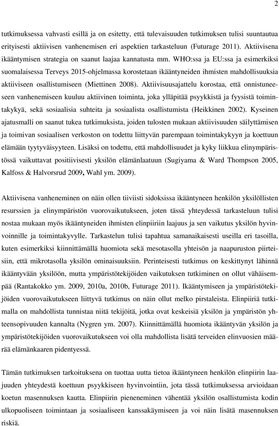 WHO:ssa ja EU:ssa ja esimerkiksi suomalaisessa Terveys 2015-ohjelmassa korostetaan ikääntyneiden ihmisten mahdollisuuksia aktiiviseen osallistumiseen (Miettinen 2008).