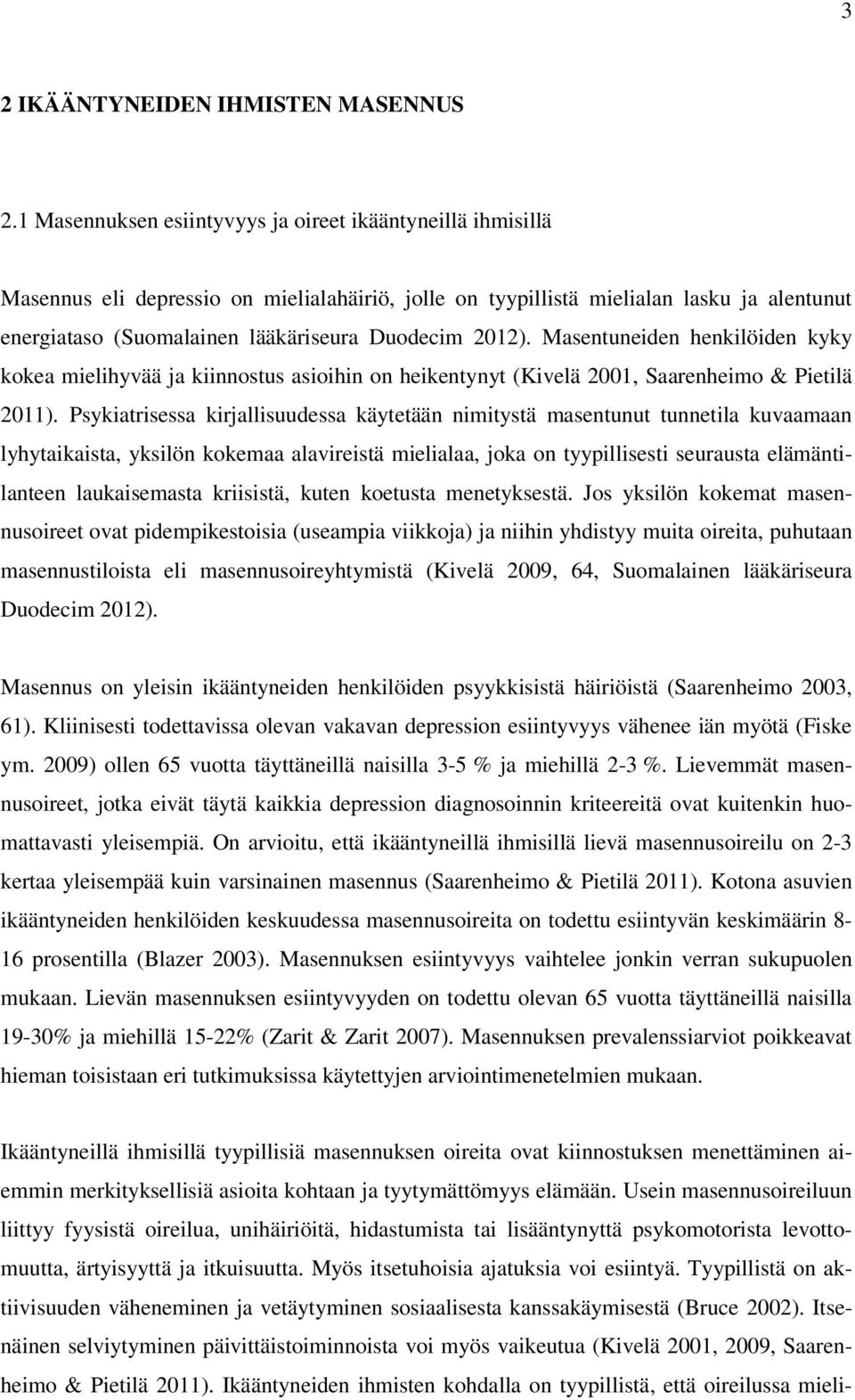 2012). Masentuneiden henkilöiden kyky kokea mielihyvää ja kiinnostus asioihin on heikentynyt (Kivelä 2001, Saarenheimo & Pietilä 2011).