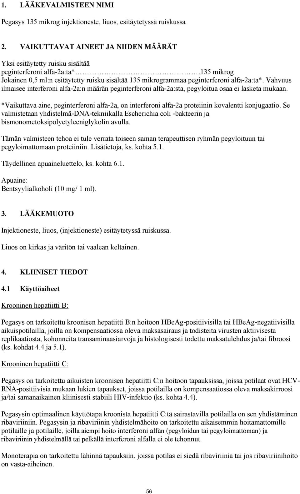 Vahvuus ilmaisee interferoni alfa-2a:n määrän peginterferoni alfa-2a:sta, pegyloitua osaa ei lasketa mukaan.