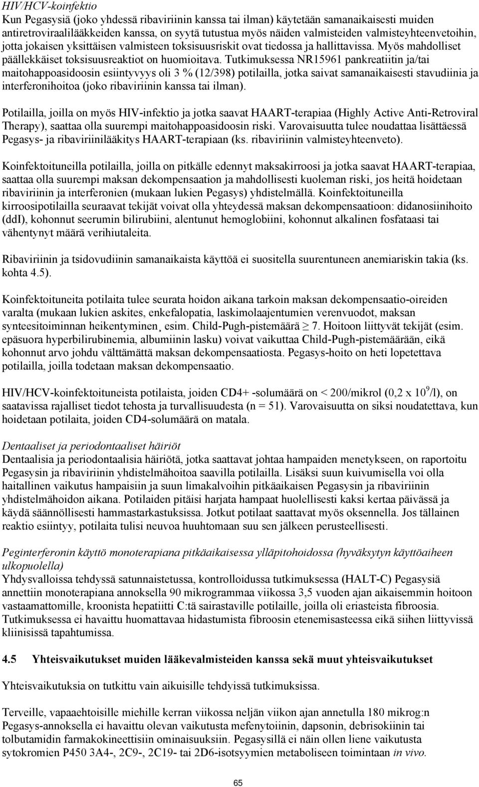 Tutkimuksessa NR15961 pankreatiitin ja/tai maitohappoasidoosin esiintyvyys oli 3 % (12/398) potilailla, jotka saivat samanaikaisesti stavudiinia ja interferonihoitoa (joko n kanssa tai ilman).