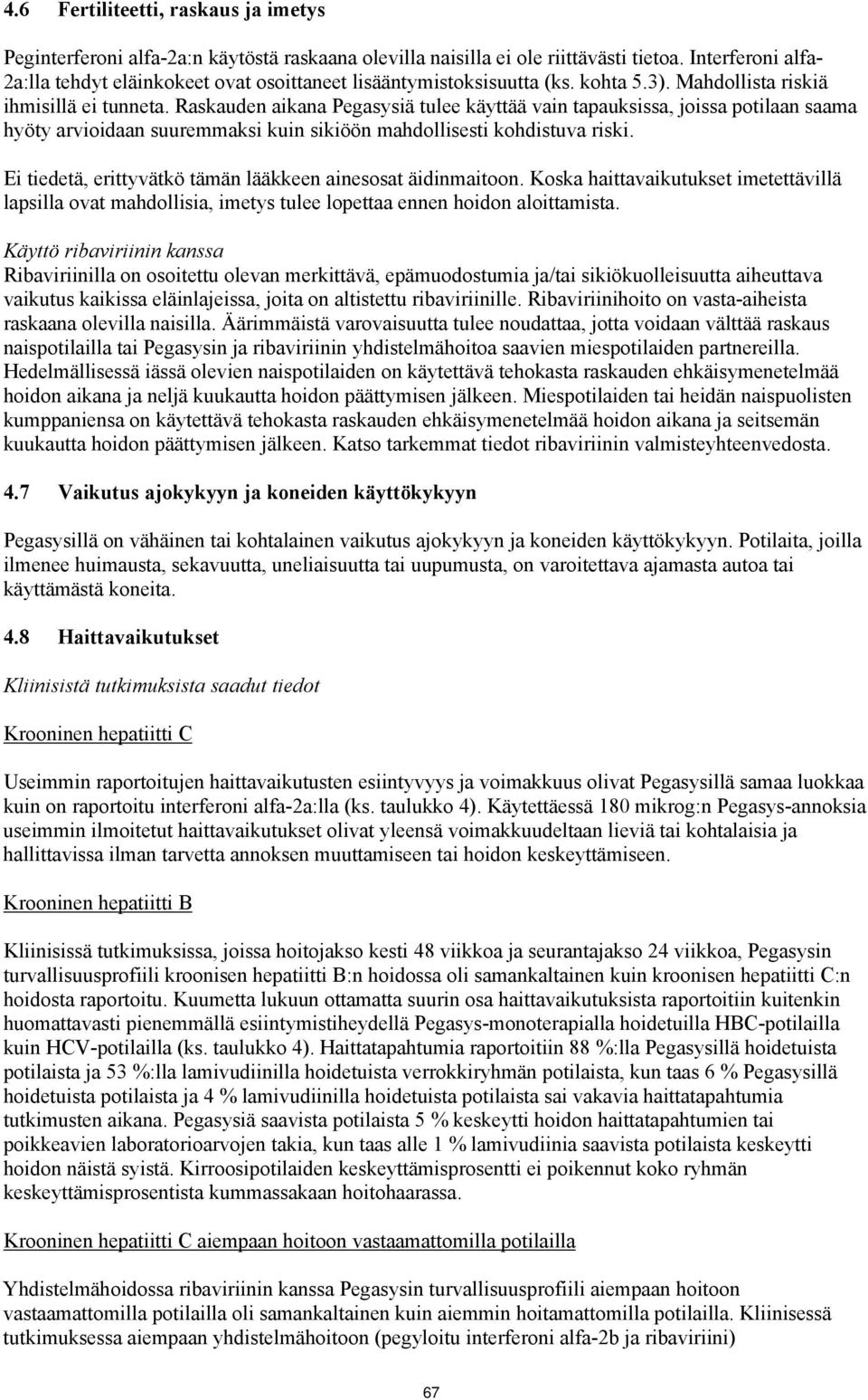 Raskauden aikana iä tulee käyttää vain tapauksissa, joissa potilaan saama hyöty arvioidaan suuremmaksi kuin sikiöön mahdollisesti kohdistuva riski.