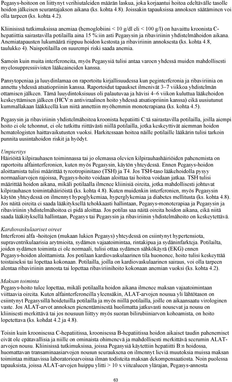 Kliinisissä tutkimuksissa anemiaa (hemoglobiini < 10 g/dl eli < 100 g/l) on havaittu kroonista C- hepatiittia sairastavilla potilailla aina 15 %:iin asti in ja n yhdistelmähoidon aikana.