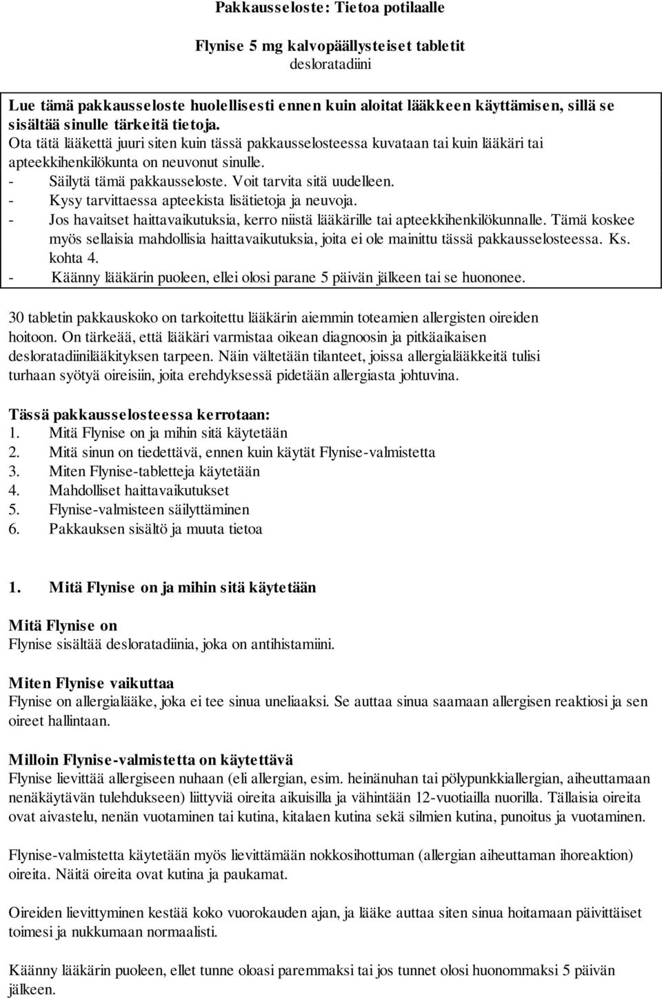 Voit tarvita sitä uudelleen. - Kysy tarvittaessa apteekista lisätietoja ja neuvoja. - Jos havaitset haittavaikutuksia, kerro niistä lääkärille tai apteekkihenkilökunnalle.