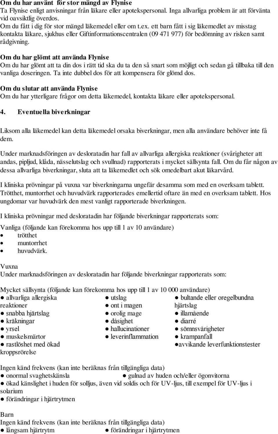 ett barn fått i sig läkemedlet av misstag kontakta läkare, sjukhus eller Giftinformationscentralen (09 471 977) för bedömning av risken samt rådgivning.