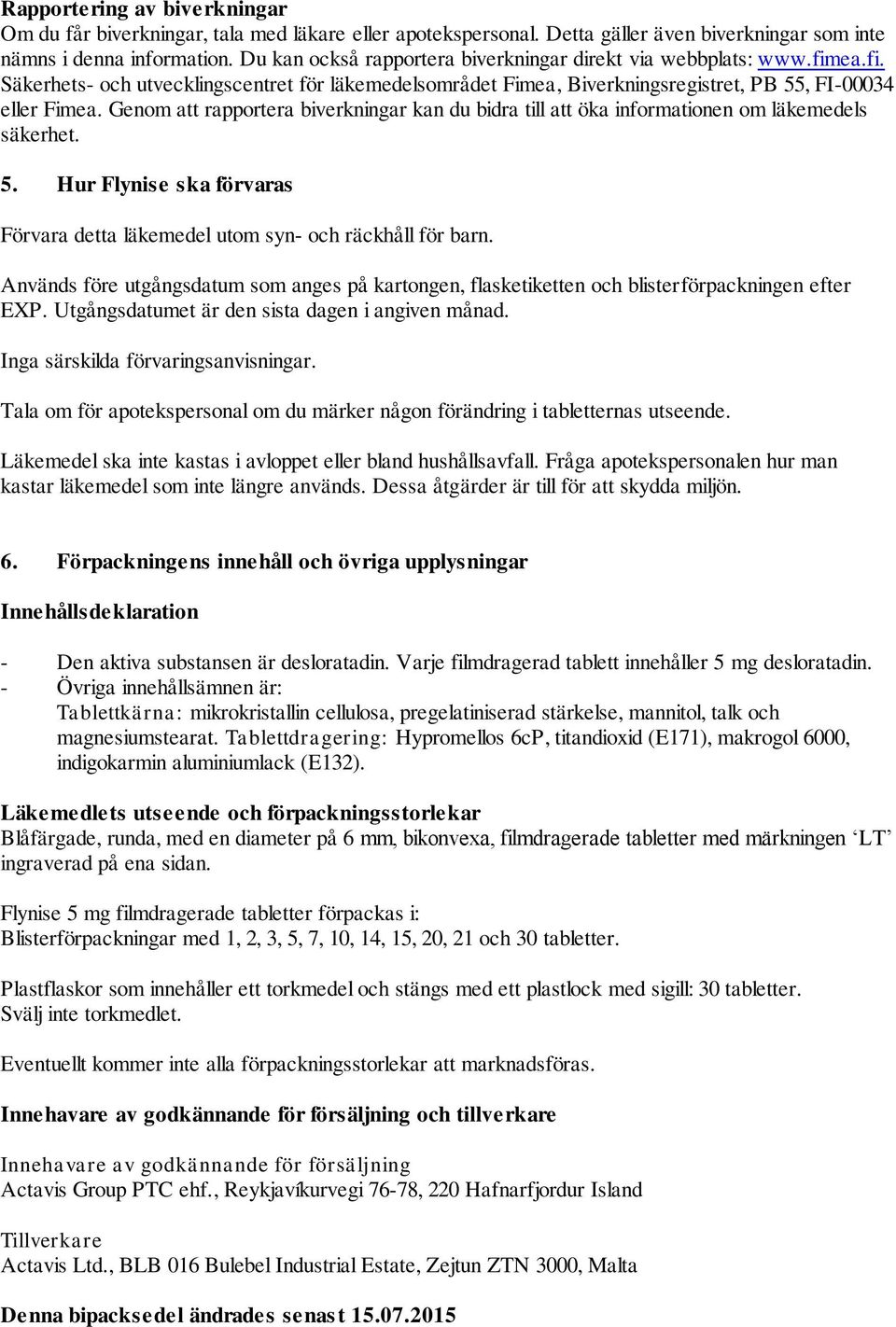 Genom att rapportera biverkningar kan du bidra till att öka informationen om läkemedels säkerhet. 5. Hur Flynise ska förvaras Förvara detta läkemedel utom syn- och räckhåll för barn.