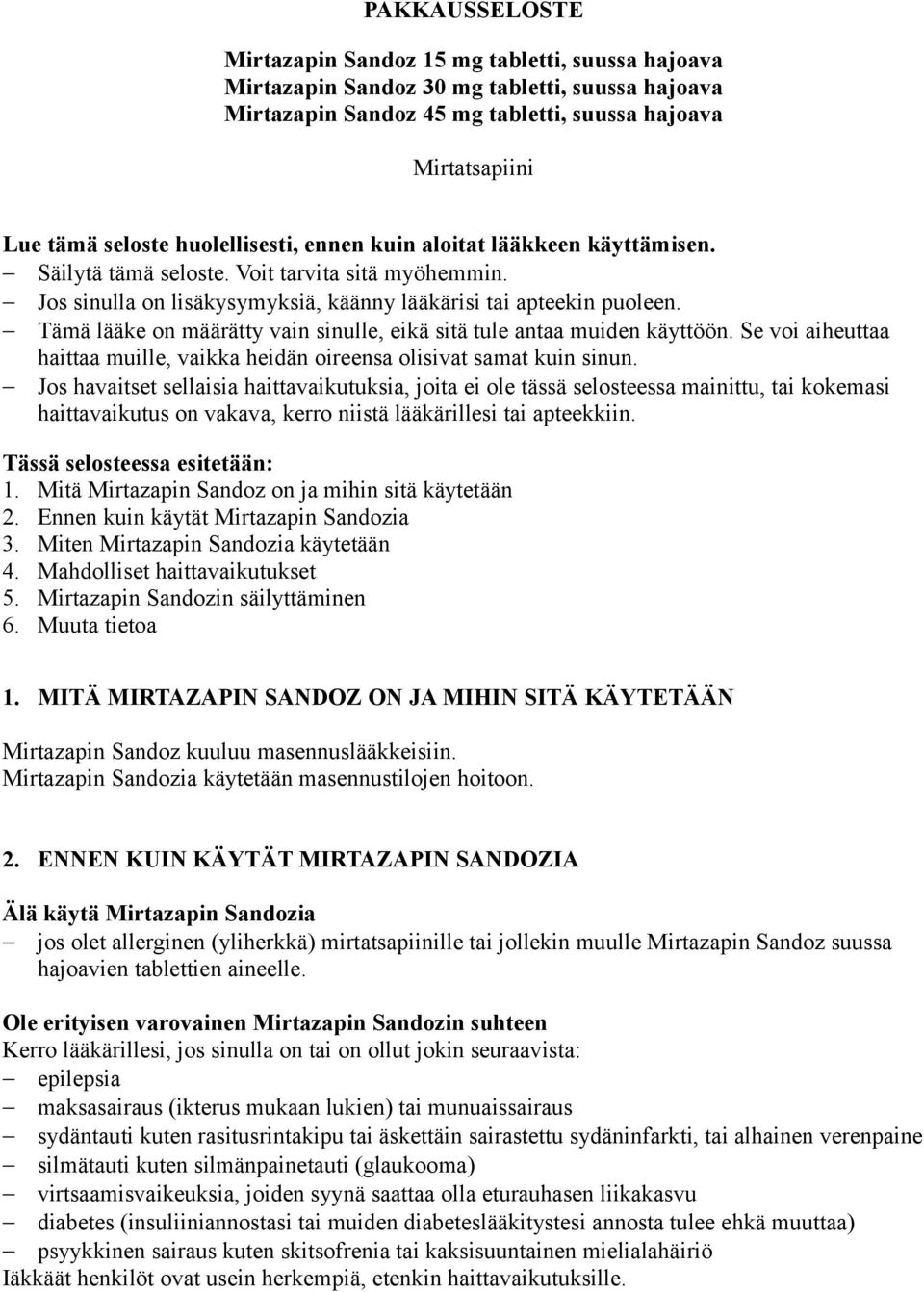 Tämä lääke on määrätty vain sinulle, eikä sitä tule antaa muiden käyttöön. Se voi aiheuttaa haittaa muille, vaikka heidän oireensa olisivat samat kuin sinun.