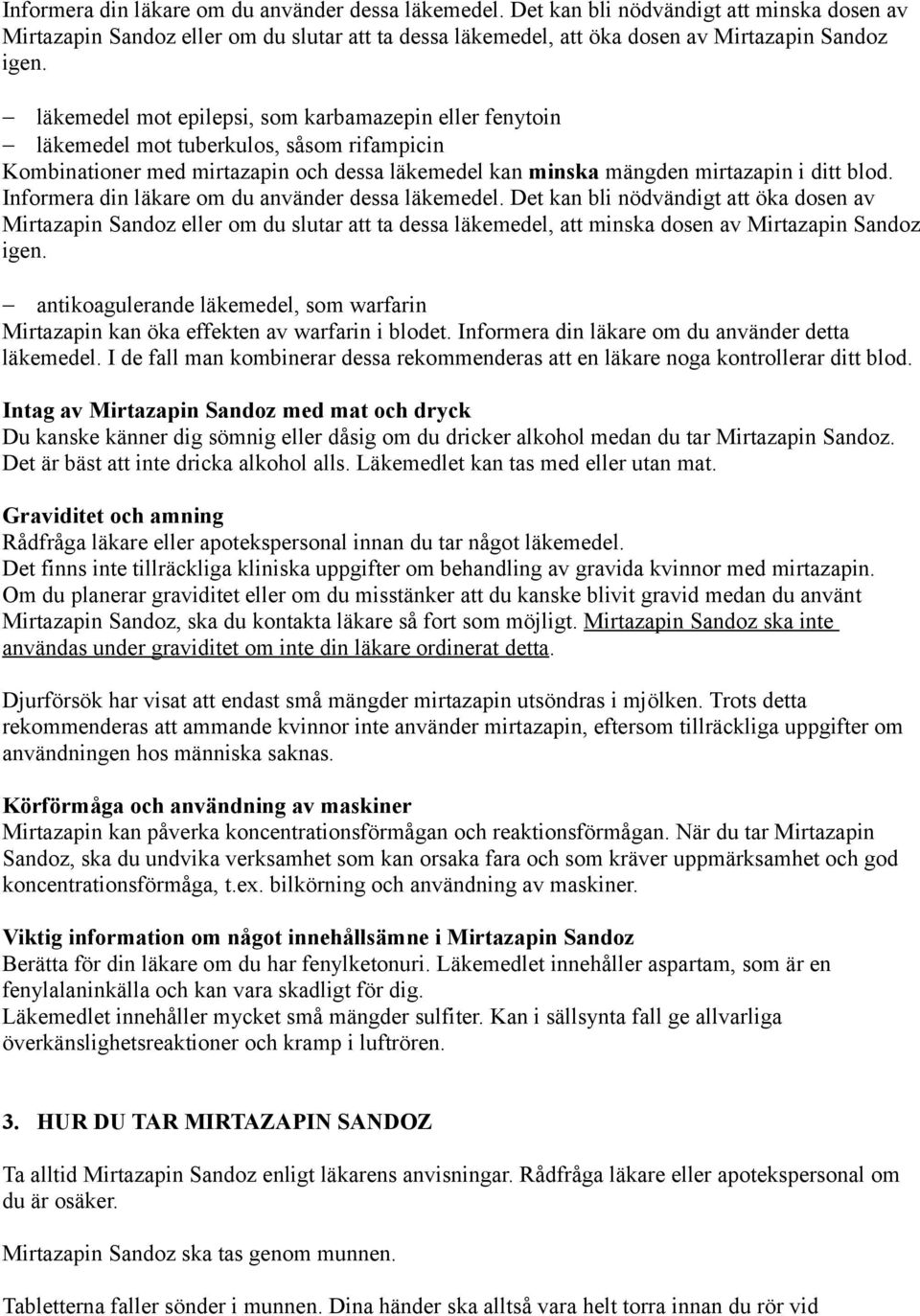 Informera din läkare om du använder dessa läkemedel. Det kan bli nödvändigt att öka dosen av Mirtazapin Sandoz eller om du slutar att ta dessa läkemedel, att minska dosen av Mirtazapin Sandoz igen.