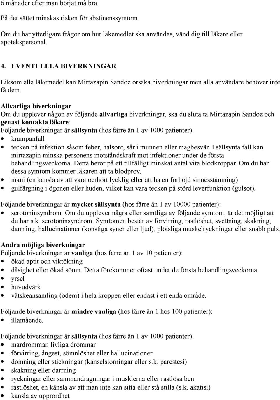 Allvarliga biverkningar Om du upplever någon av följande allvarliga biverkningar, ska du sluta ta Mirtazapin Sandoz och genast kontakta läkare: Följande biverkningar är sällsynta (hos färre än 1 av