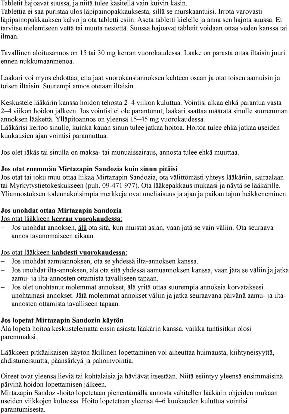 Suussa hajoavat tabletit voidaan ottaa veden kanssa tai ilman. Tavallinen aloitusannos on 15 tai 30 mg kerran vuorokaudessa. Lääke on parasta ottaa iltaisin juuri ennen nukkumaanmenoa.
