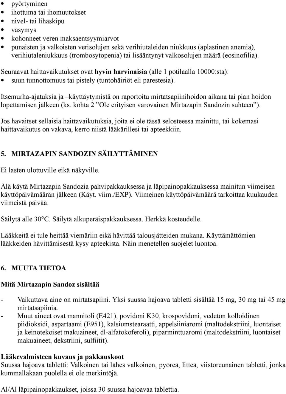 Seuraavat haittavaikutukset ovat hyvin harvinaisia (alle 1 potilaalla 10000:sta): suun tunnottomuus tai pistely (tuntohäiriöt eli parestesia).