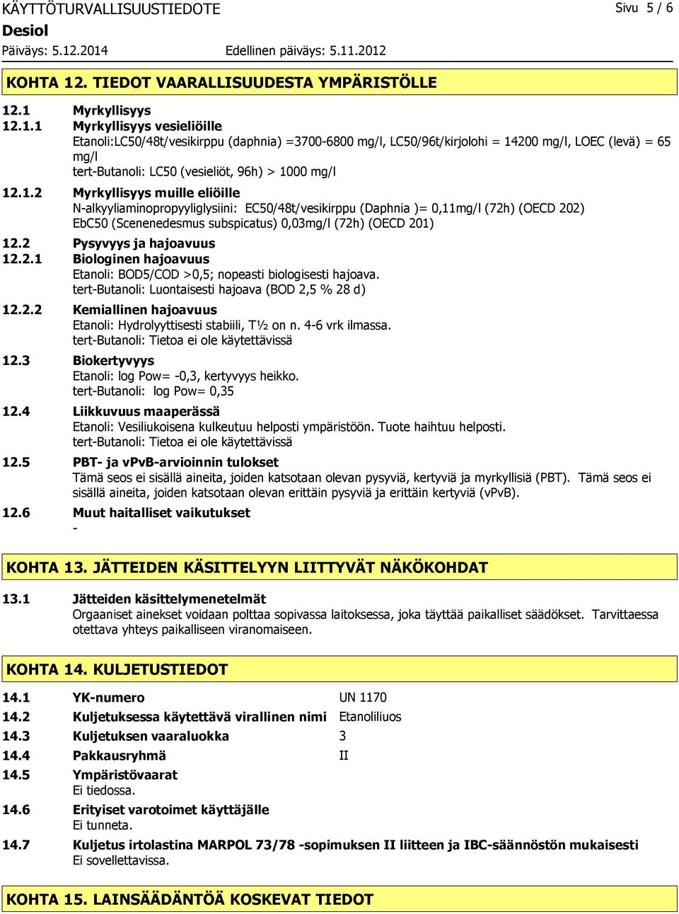 .1 Myrkyllisyys 12.1.1 Myrkyllisyys vesieliöille Etanoli:LC50/48t/vesikirppu (daphnia) =37006800 mg/l, LC50/96t/kirjolohi = 14200 mg/l, LOEC (levä) = 65 mg/l tertbutanoli: LC50 (vesieliöt, 96h) > 1000 mg/l 12.