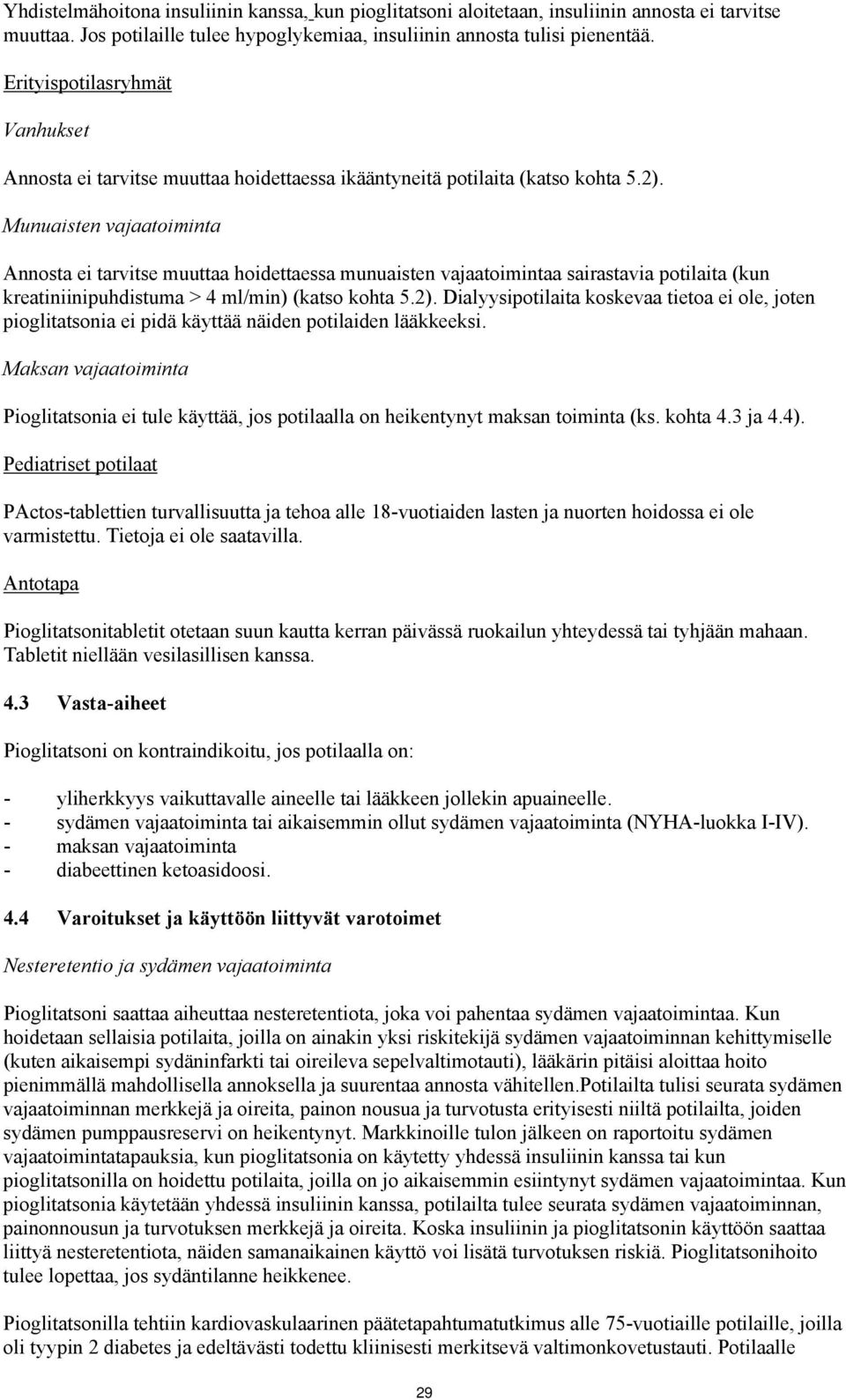 Munuaisten vajaatoiminta Annosta ei tarvitse muuttaa hoidettaessa munuaisten vajaatoimintaa sairastavia potilaita (kun kreatiniinipuhdistuma > 4 ml/min) (katso kohta 5.2).