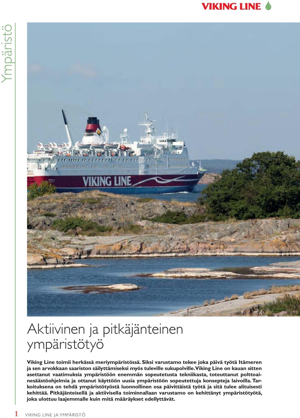 Viking Line on kauan sitten asettanut vaatimuksia ympäristöön enemmän sopeutetusta tekniikasta, toteuttanut poltto ainesäästöohjelmia ja ottanut käyttöön uusia ympäristöön