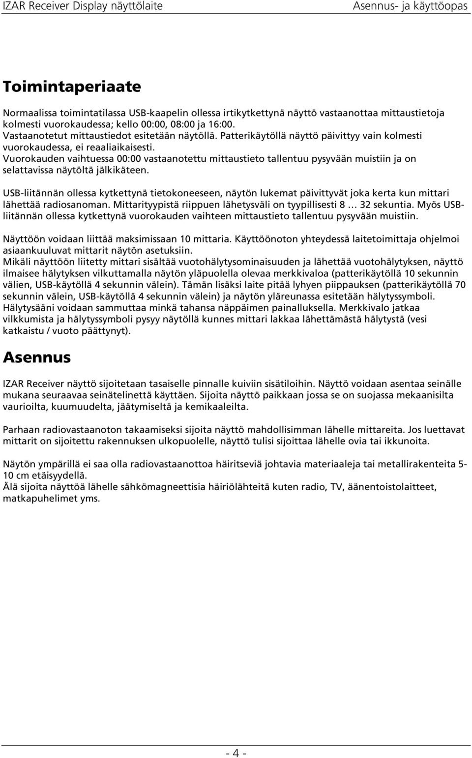 Vurkauden vaihtuessa 00:00 vastaantettu mittaustiet tallentuu pysyvään muistiin ja n selattavissa näytöltä jälkikäteen.