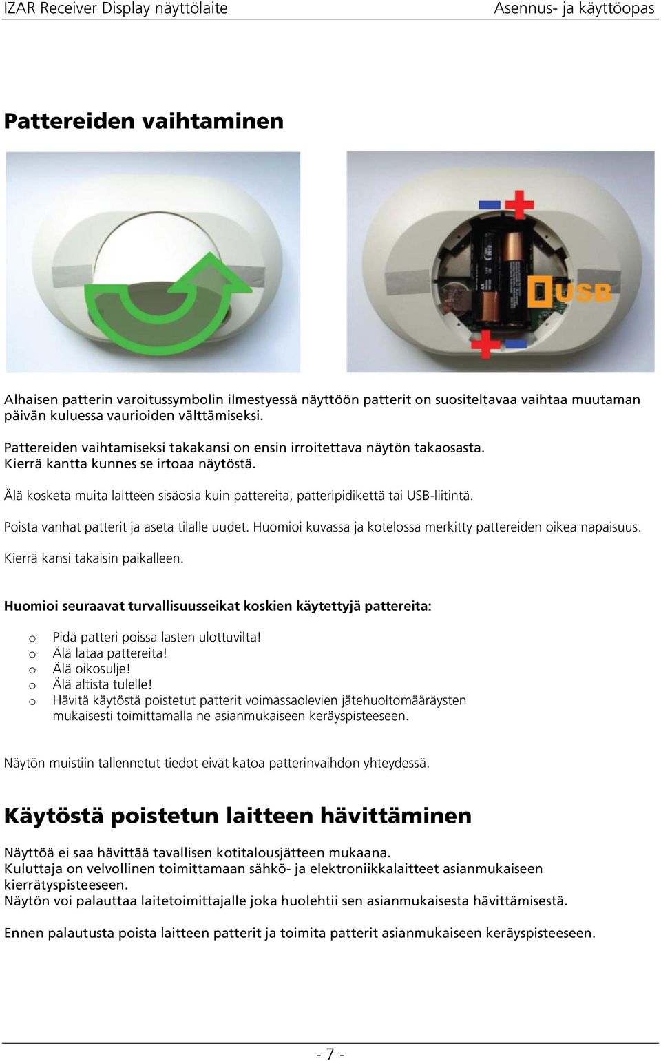Pista vanhat patterit ja aseta tilalle uudet. Humii kuvassa ja ktelssa merkitty pattereiden ikea napaisuus. Kierrä kansi takaisin paikalleen.