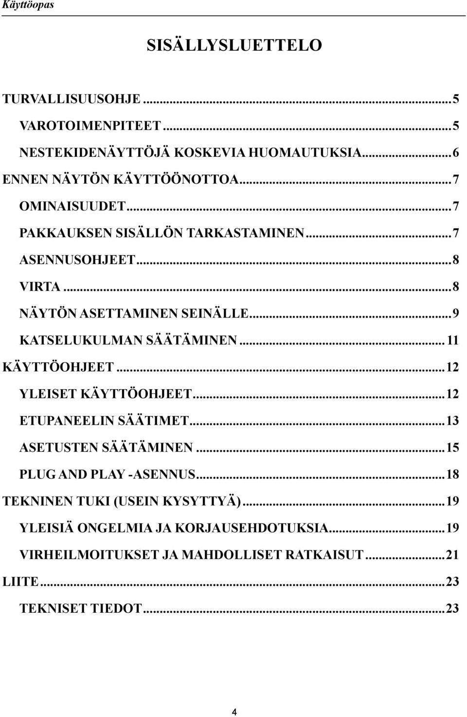 ..9 KATSELUKULMAN SÄÄTÄMINEN...11 KÄYTTÖOHJEET...12 YLEISET KÄYTTÖOHJEET...12 ETUPANEELIN SÄÄTIMET...13 ASETUSTEN SÄÄTÄMINEN.